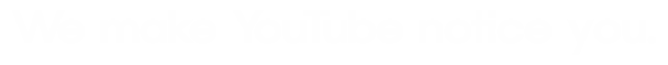 We make YouTube notice you